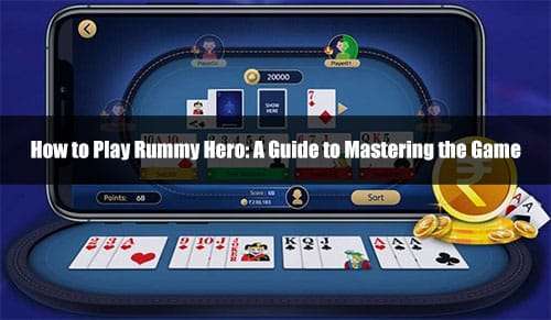 How to Play Rummy Hero: A Guide to Mastering the Game