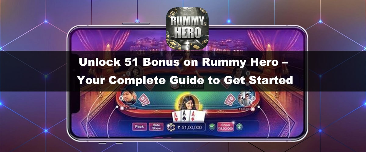 Unlock ₹51 Bonus on Rummy Hero – Your Complete Guide to Get Started